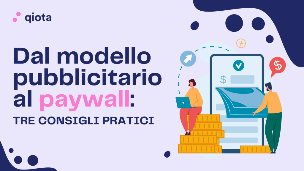 Dal modello pubblicitario al paywall: tre consigli&nbsp;pratici