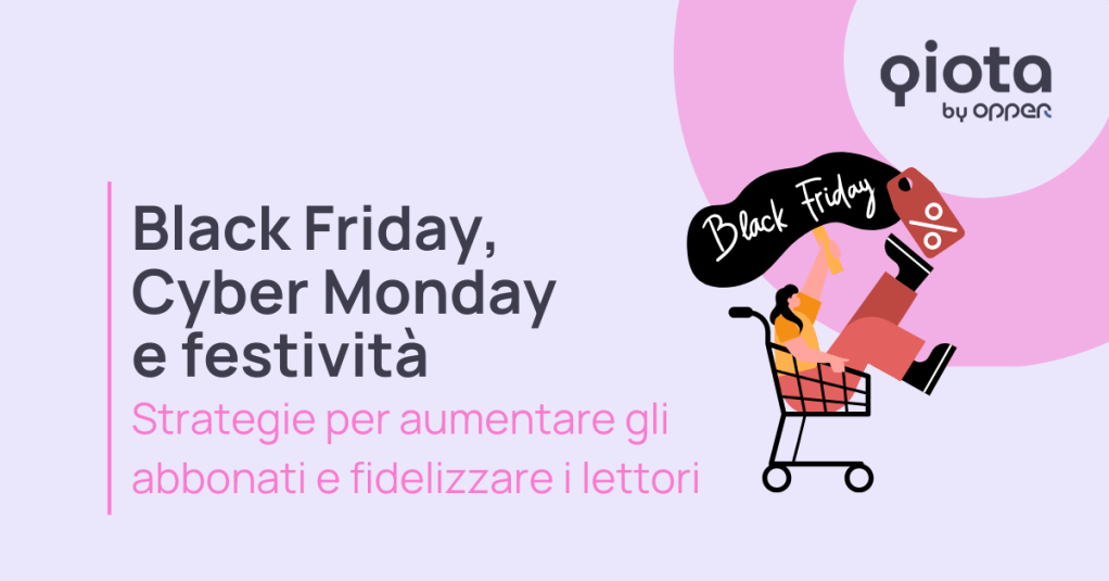 Black Friday, Cyber Monday e festività: come aumentare gli abbonati e fidelizzare i&nbsp;lettori